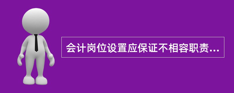 会计岗位设置应保证不相容职责分离，包括（）。