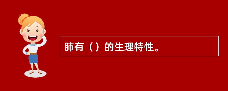 肺有（）的生理特性。
