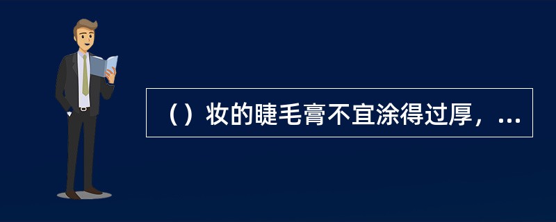 （）妆的睫毛膏不宜涂得过厚，更不宜粘贴假睫毛。