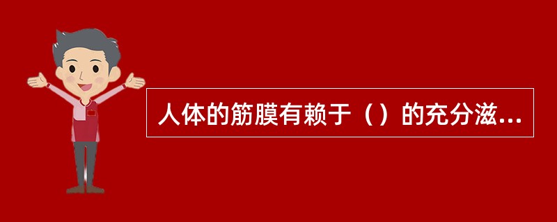 人体的筋膜有赖于（）的充分滋养，才能强健有力，活动自如。