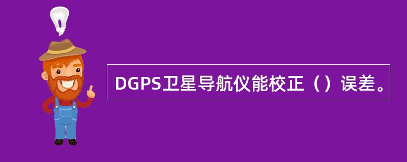 DGPS卫星导航仪能校正（）误差。