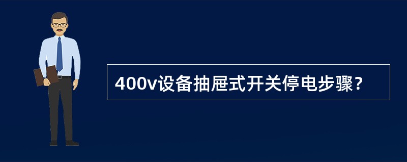 400v设备抽屉式开关停电步骤？