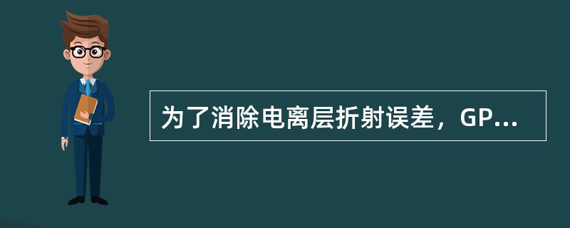 为了消除电离层折射误差，GPS卫星导航仪（）。