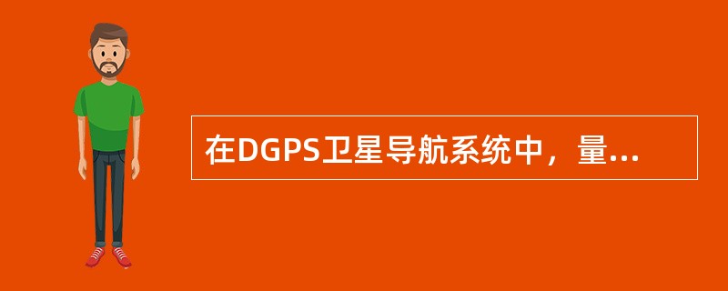 在DGPS卫星导航系统中，量化误差属于（）误差。