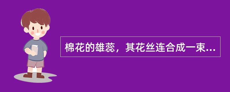 棉花的雄蕊，其花丝连合成一束，叫做（）雄蕊；豌豆的花10枚雄蕊，其中9枚连合，1