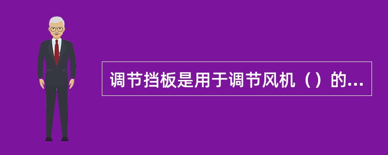 调节挡板是用于调节风机（）的装置。