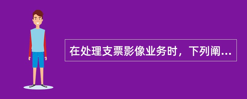 在处理支票影像业务时，下列阐述正确的是：（）