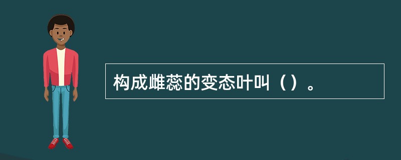 构成雌蕊的变态叶叫（）。