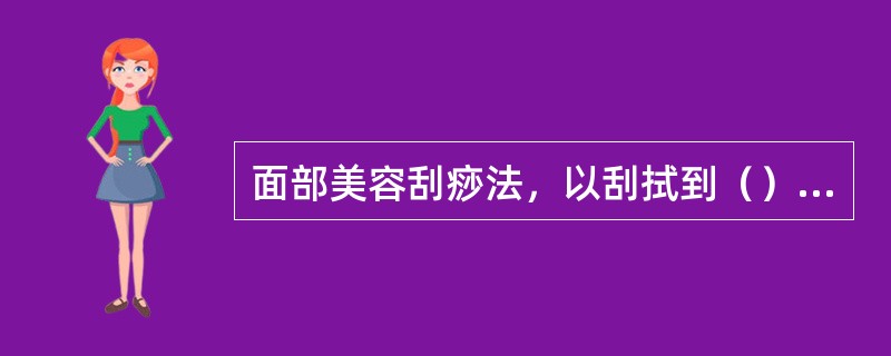 面部美容刮痧法，以刮拭到（）即可。