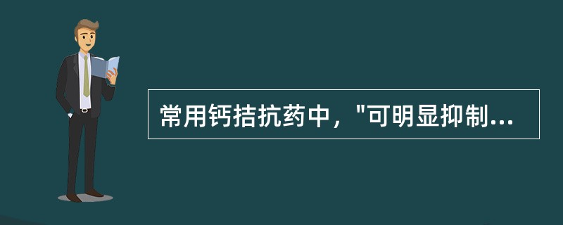 常用钙拮抗药中，"可明显抑制非血管平滑肌的收缩活动，如抑制胃肠平滑肌而引起便秘"