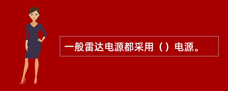 一般雷达电源都采用（）电源。