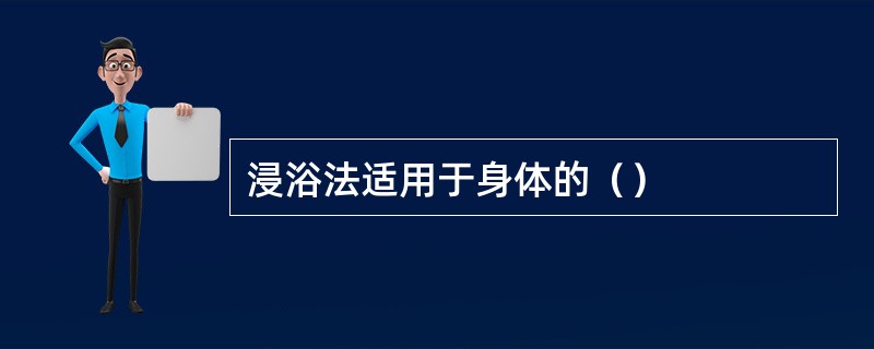 浸浴法适用于身体的（）