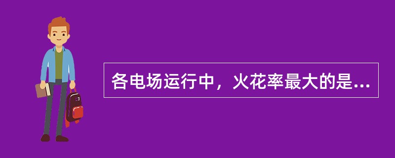 各电场运行中，火花率最大的是第（）电场。