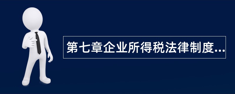 第七章企业所得税法律制度题库