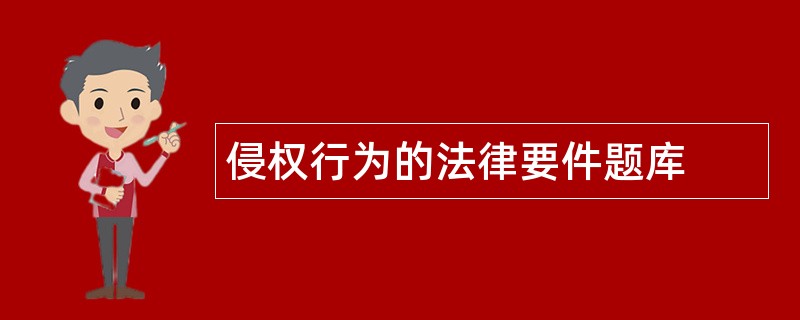 侵权行为的法律要件题库