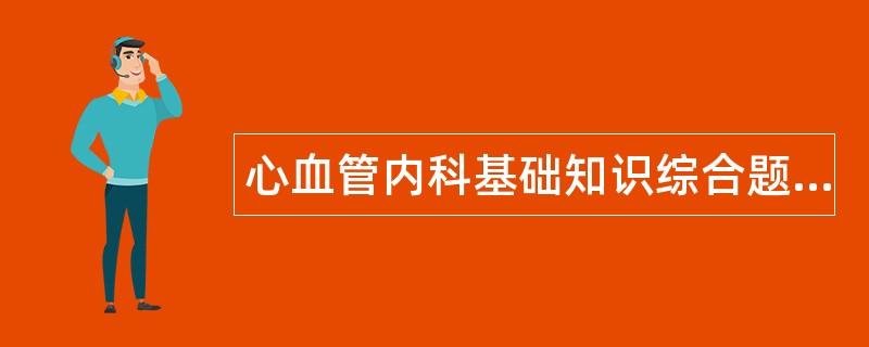心血管内科基础知识综合题库