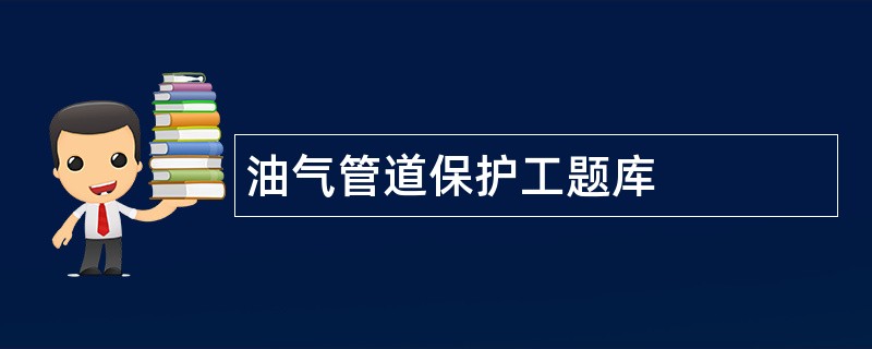 油气管道保护工题库