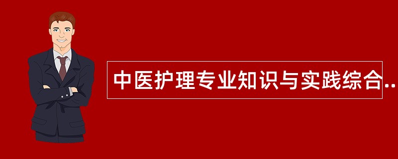中医护理专业知识与实践综合题库