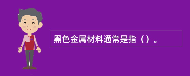 黑色金属材料通常是指（）。