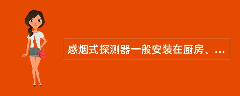 感烟式探测器一般安装在厨房、人员居住舱室里.