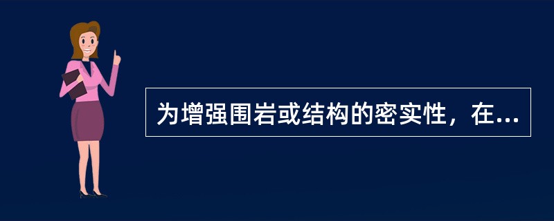 为增强围岩或结构的密实性，在混凝土与围岩之间应采用（）。