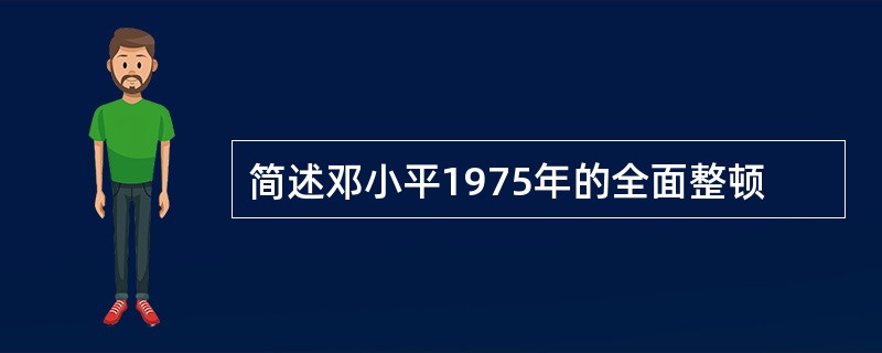 简述邓小平1975年的全面整顿