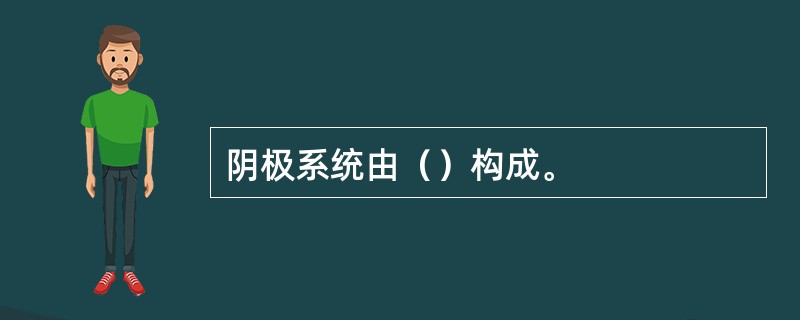 阴极系统由（）构成。