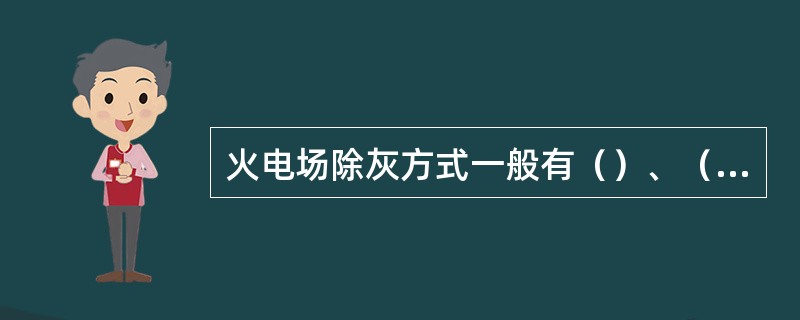 火电场除灰方式一般有（）、（）和（）三种方式。