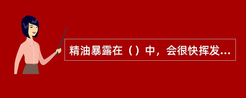 精油暴露在（）中，会很快挥发掉。