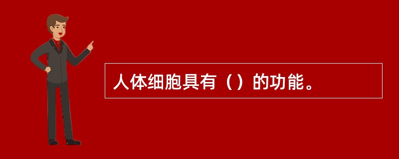 人体细胞具有（）的功能。