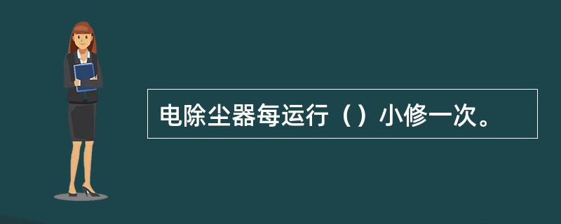 电除尘器每运行（）小修一次。