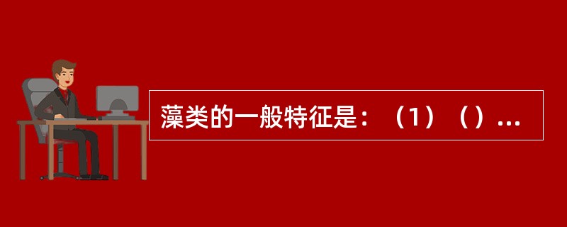 藻类的一般特征是：（1）（）；（2）（）；（3）（）。