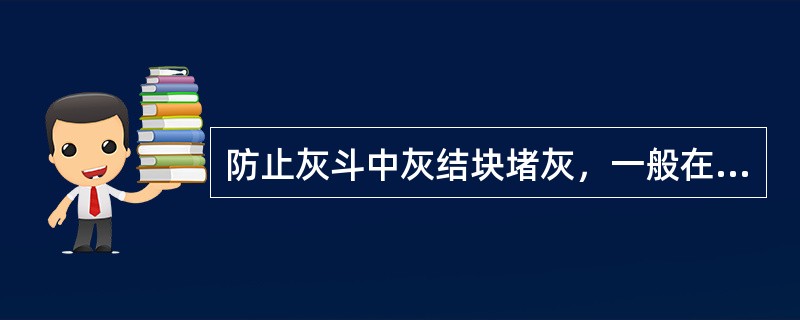 防止灰斗中灰结块堵灰，一般在灰斗处设有保温箱加热。（）