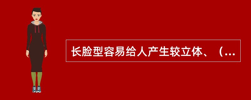 长脸型容易给人产生较立体、（）的印象，但往往也会让人觉得棱角过于突出、生硬。