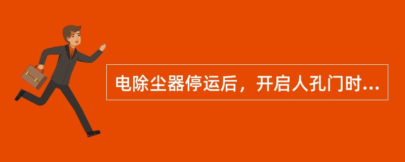 电除尘器停运后，开启人孔门时应（）。