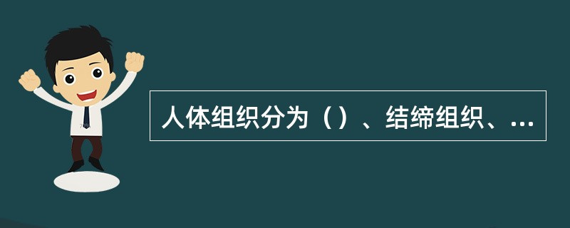 人体组织分为（）、结缔组织、肌肉组织和神经组织。