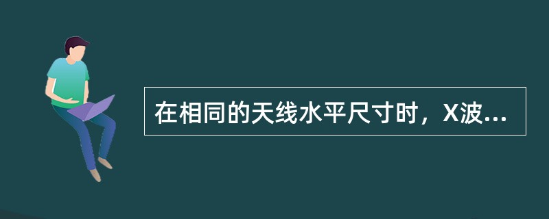 在相同的天线水平尺寸时，X波段雷达比S波段雷达（）