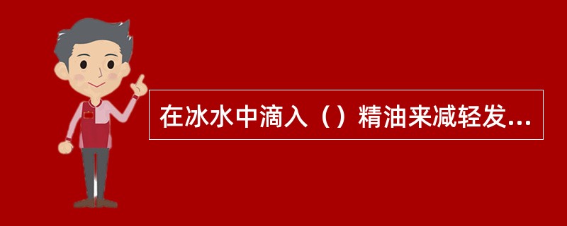 在冰水中滴入（）精油来减轻发烧现象。