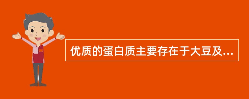 优质的蛋白质主要存在于大豆及其制品和（）中。