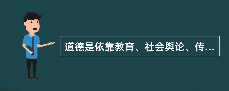 道德是依靠教育、社会舆论、传统习惯等方式来调整人与人、个人与社会之间关系的一种特