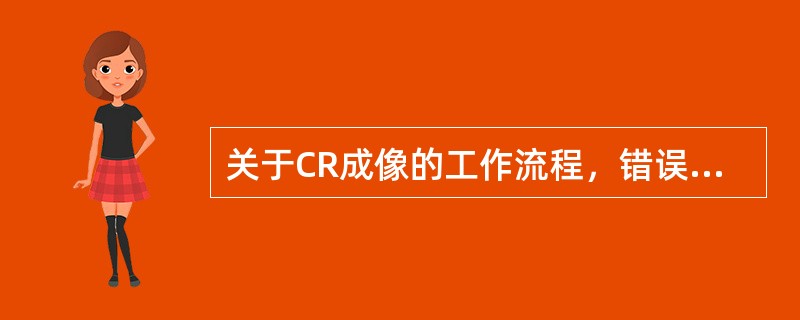 关于CR成像的工作流程，错误的是（）