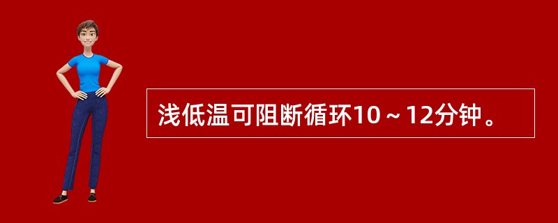 浅低温可阻断循环10～12分钟。