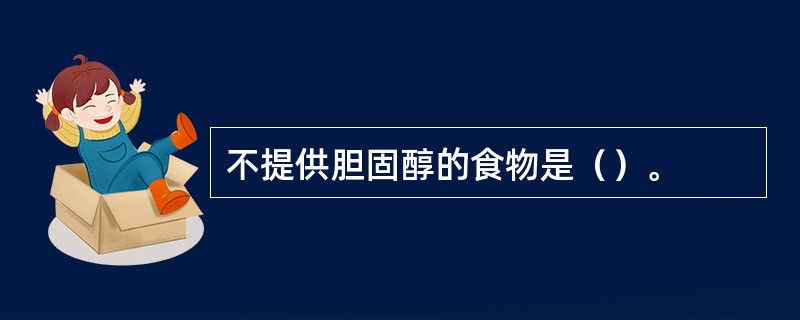 不提供胆固醇的食物是（）。