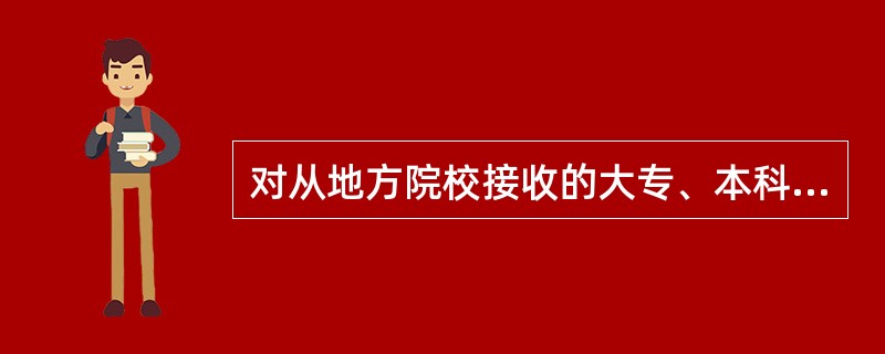 对从地方院校接收的大专、本科毕业生尚未定级的实施奖励，按照对（）奖励的权限执行。