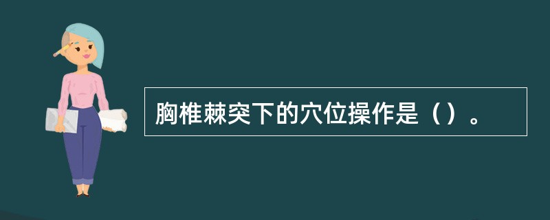 胸椎棘突下的穴位操作是（）。