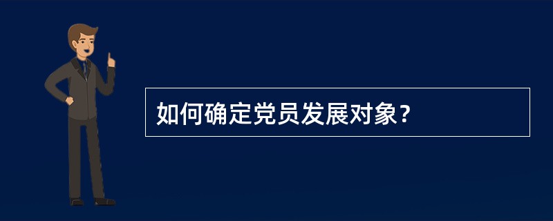 如何确定党员发展对象？