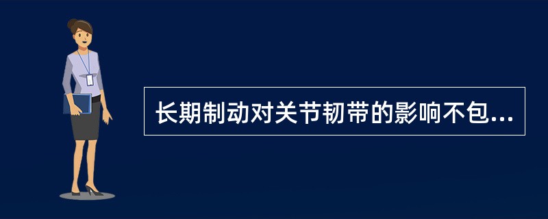 长期制动对关节韧带的影响不包括（）。