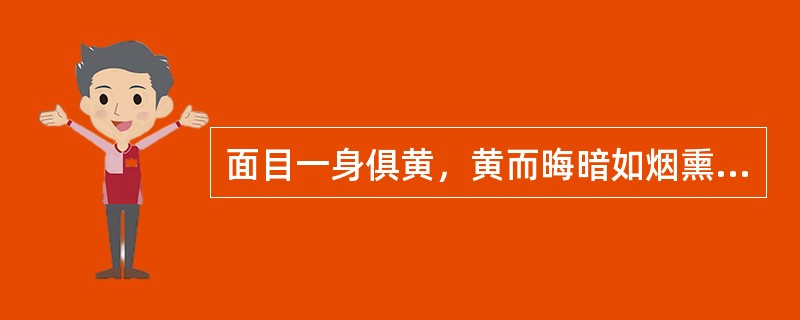 面目一身俱黄，黄而晦暗如烟熏的病因是（）