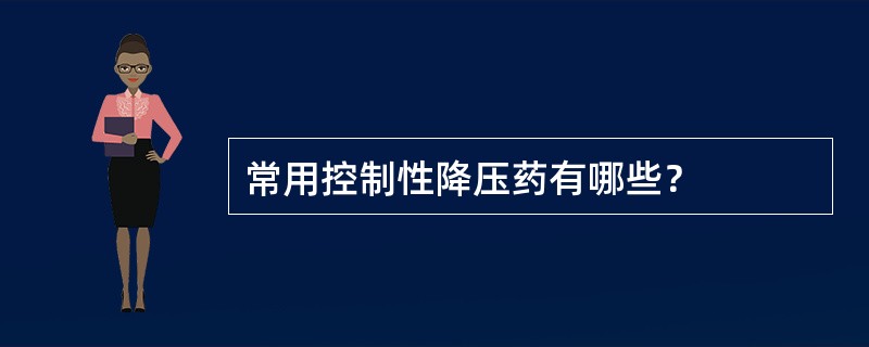 常用控制性降压药有哪些？