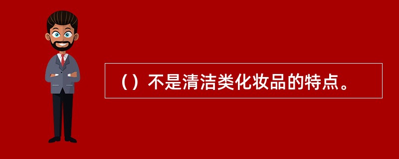 （）不是清洁类化妆品的特点。